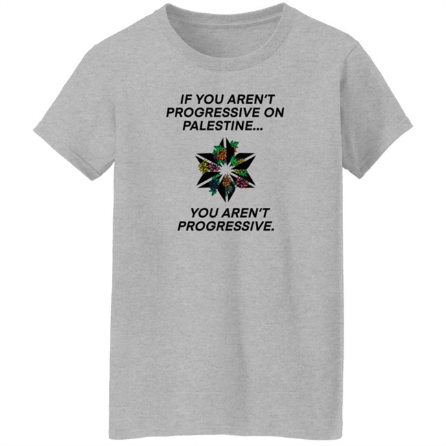If You Aren't Progressive On Palestine You Aren't Progressive Sweatshirt Beth Miller If You Aren't Progressive On Palestine You Aren't Progressive Sweatshirt Beth Miller