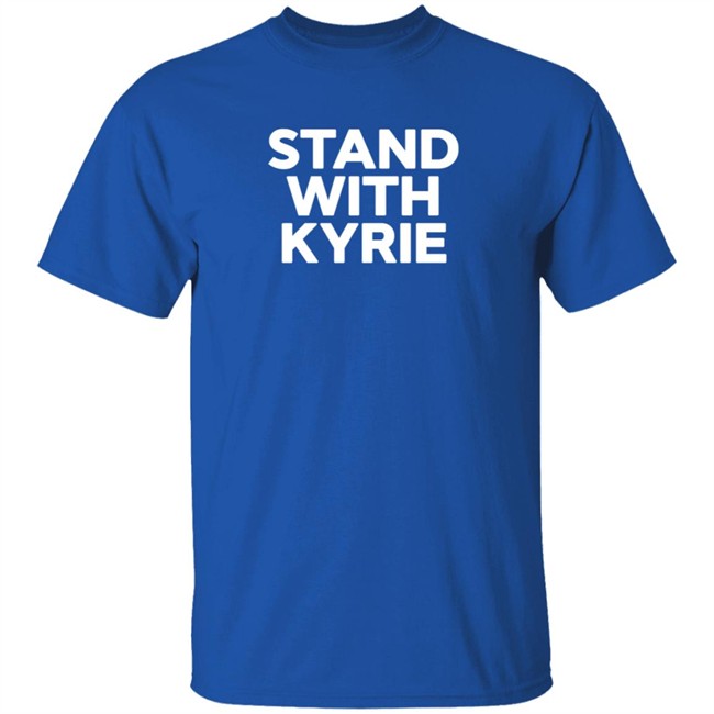 Stand With Kyrie T Shirt Kyrie Irving Stand With Kyrie T Shirt Kyrie Irving