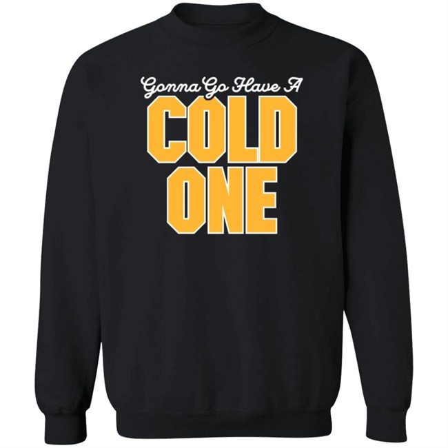 Pittsburgh Clothing Gonna Go Have a Cold One T Shirt Pittsburgh Clothing Gonna Go Have a Cold One T Shirt