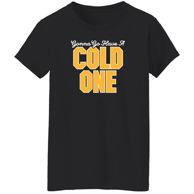 Pittsburgh Clothing Gonna Go Have a Cold One T Shirt Pittsburgh Clothing Gonna Go Have a Cold One T Shirt