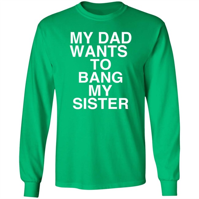 PatriotTakes My Dad Wants To Bang My Sister T Shirt Don Jr PatriotTakes My Dad Wants To Bang My Sister T Shirt Don Jr