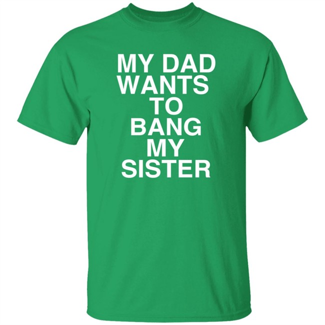 PatriotTakes My Dad Wants To Bang My Sister T Shirt Don Jr PatriotTakes My Dad Wants To Bang My Sister T Shirt Don Jr