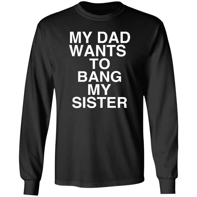 PatriotTakes My Dad Wants To Bang My Sister T Shirt Don Jr PatriotTakes My Dad Wants To Bang My Sister T Shirt Don Jr