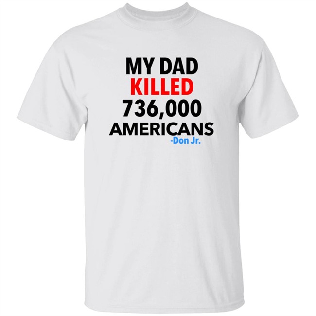 Walks With Eagles Geaux Tigers 516 Junior My Dad Killed 736000 Americans Don Jr Shirt
