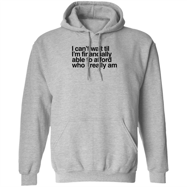 I Can't Wait Til I'm Financially Able To Afford Who I Really Am T Shirt Heartbreak Kid Real_Illest I Can't Wait Til I'm Financially Able To Afford Who I Really Am T Shirt Heartbreak Kid Real_Illest