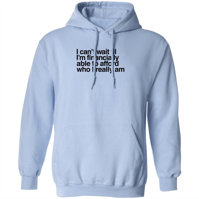 I Can't Wait Til I'm Financially Able To Afford Who I Really Am T Shirt Heartbreak Kid Real_Illest I Can't Wait Til I'm Financially Able To Afford Who I Really Am T Shirt Heartbreak Kid Real_Illest
