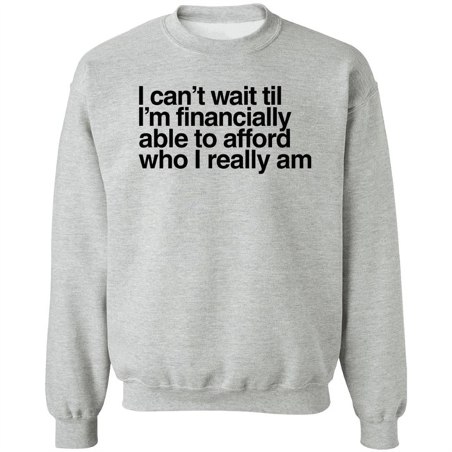 I Can't Wait Til I'm Financially Able To Afford Who I Really Am T Shirt Heartbreak Kid Real_Illest I Can't Wait Til I'm Financially Able To Afford Who I Really Am T Shirt Heartbreak Kid Real_Illest