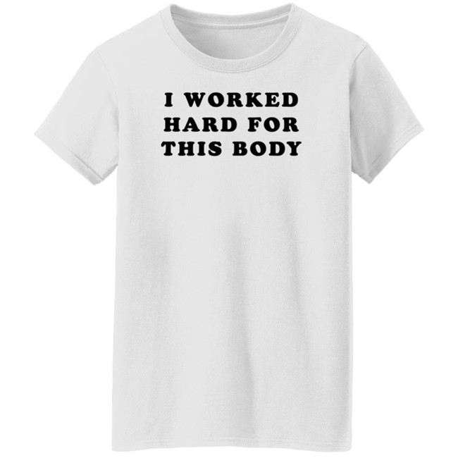 Super 70S Sports Store I Worked Hard For This Body Shirt Super 70S Sports Store I Worked Hard For This Body Shirt