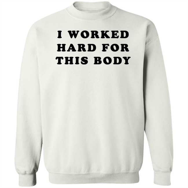 Super 70S Sports Store I Worked Hard For This Body Shirt Super 70S Sports Store I Worked Hard For This Body Shirt
