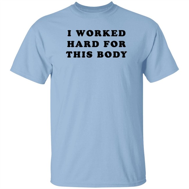 Super 70S Sports Store I Worked Hard For This Body Shirt Super 70S Sports Store I Worked Hard For This Body Shirt