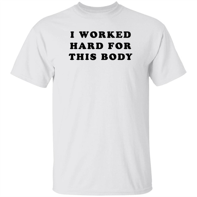 Super 70S Sports Store I Worked Hard For This Body Shirt Super 70S Sports Store I Worked Hard For This Body Shirt