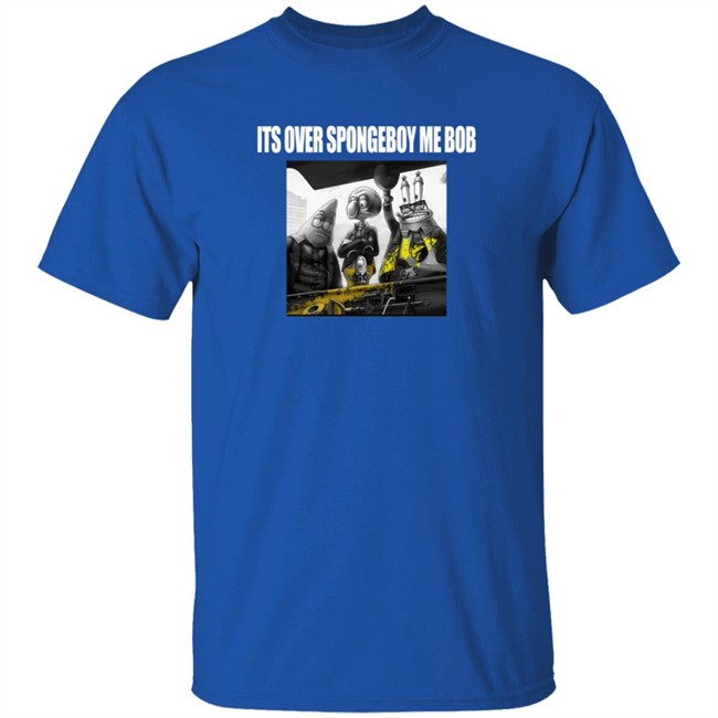 Its Over Spongeboy Me Bod T Shirt Its Over Spongeboy Me Bod T Shirt
