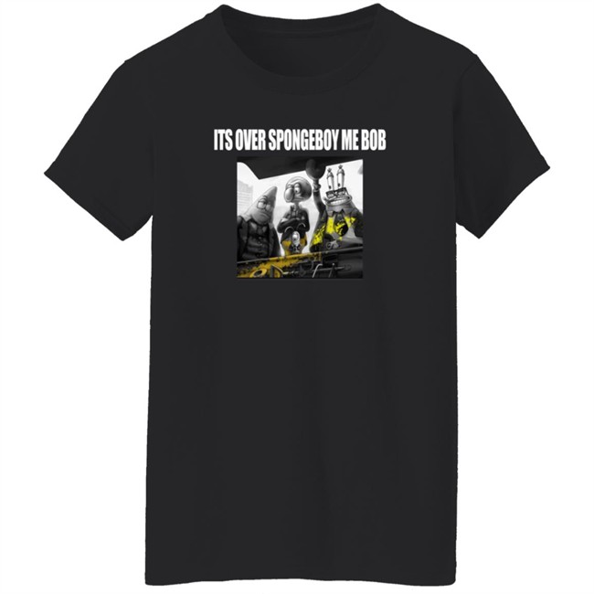 Its Over Spongeboy Me Bod T Shirt Its Over Spongeboy Me Bod T Shirt