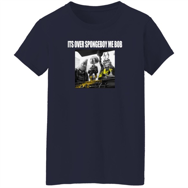 Its Over Spongeboy Me Bod T Shirt Its Over Spongeboy Me Bod T Shirt
