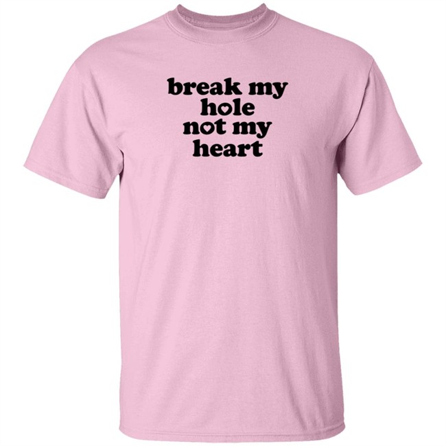 Break My Hole Not My Heart Shirt Broken Halo