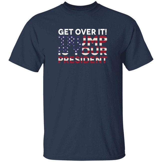 Get Over It Trump Is Your President T Shirt John Nichols Get Over It Trump Is Your President T Shirt John Nichols