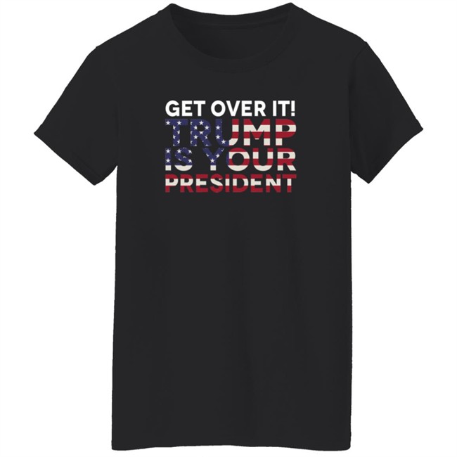 Get Over It Trump Is Your President T Shirt John Nichols Get Over It Trump Is Your President T Shirt John Nichols