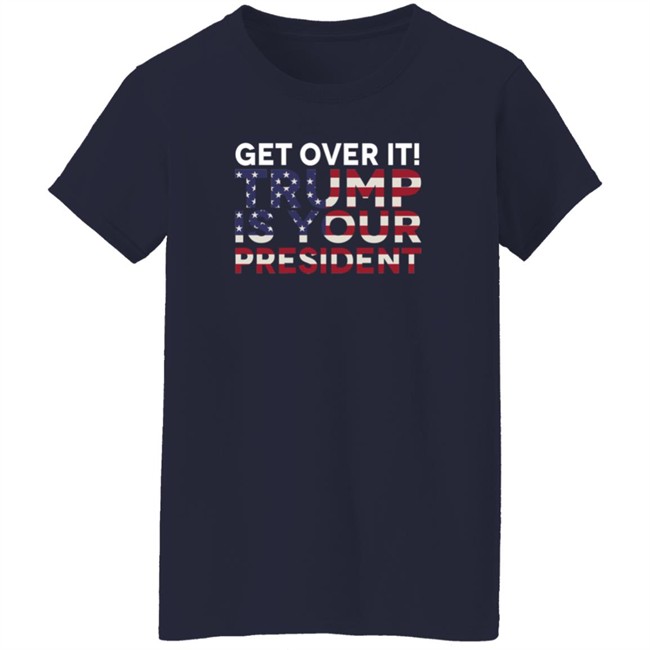 Get Over It Trump Is Your President T Shirt John Nichols Get Over It Trump Is Your President T Shirt John Nichols