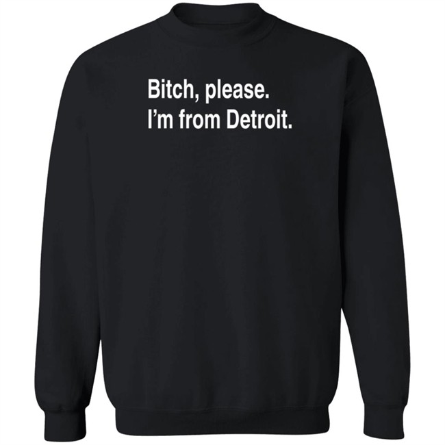 Bitch Please I'm From Detroit Shirt Detroitgt Bitch Please I'm From Detroit Shirt Detroitgt