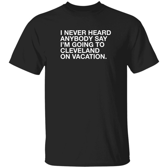 Joakim Noah I Never Heard Anybody Say I'm Going To Cleveland On Vacation Shirt Obvious Shirts Joakim Noah I Never Heard Anybody Say I'm Going To Cleveland On Vacation Shirt Obvious Shirts
