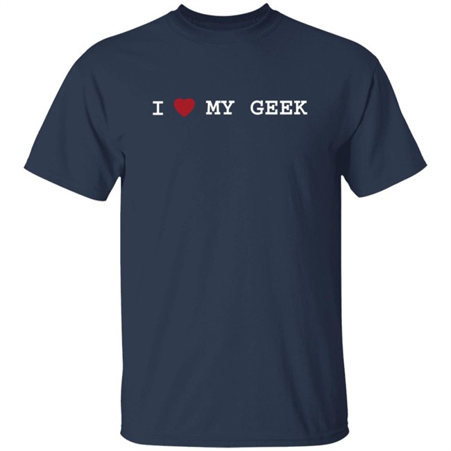 I Love My Geek T Shirt I Love My Geek T Shirt