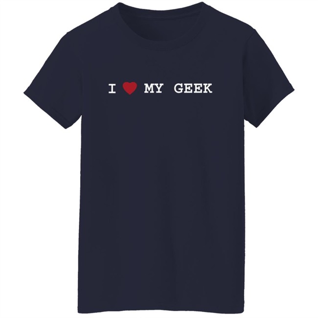 I Love My Geek T Shirt I Love My Geek T Shirt