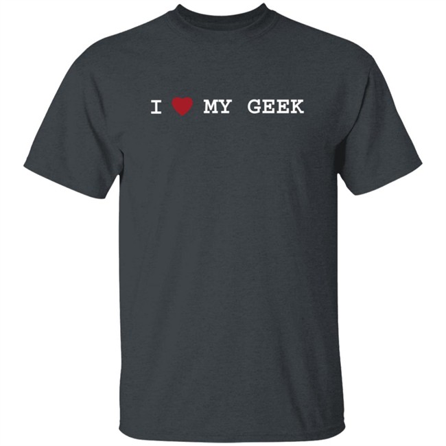 I Love My Geek T Shirt I Love My Geek T Shirt