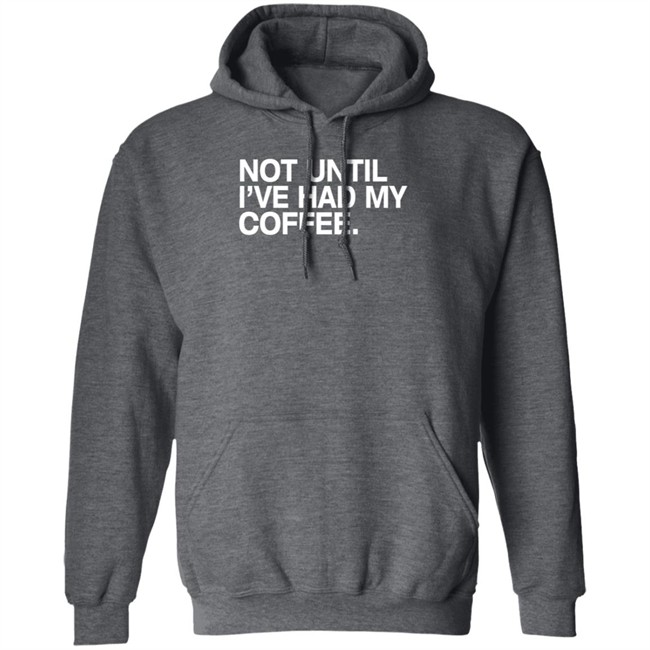 Connect Roasters Store Not Until I've Had My Coffee Shirt Obvious Shirts Connect Roasters Store Not Until I've Had My Coffee Shirt Obvious Shirts