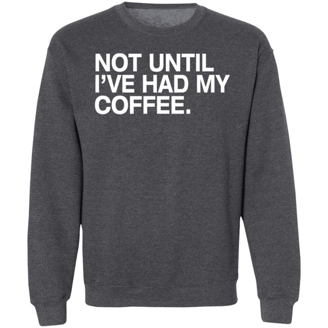 Connect Roasters Store Not Until I've Had My Coffee Shirt Obvious Shirts Connect Roasters Store Not Until I've Had My Coffee Shirt Obvious Shirts