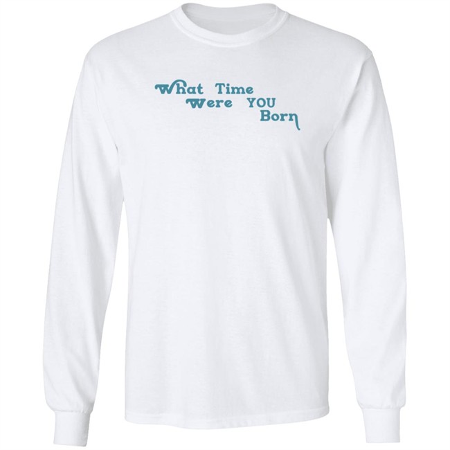 Cristina Ale What Time Were You Born T Shirt Sugaplumcris Cristina Ale What Time Were You Born T Shirt Sugaplumcris