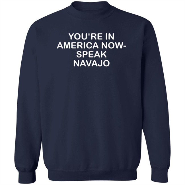 You're In America Now Speak Navajo Shirt Rbisrb You're In America Now Speak Navajo Shirt Rbisrb