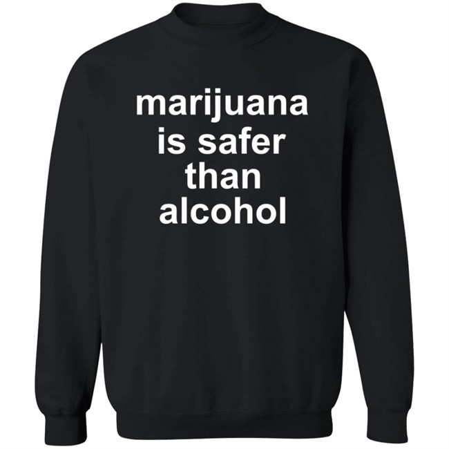 Marijuana Is Safer Than Alcohol T Shirt Safer Shirts Marijuana Is Safer Than Alcohol T Shirt Safer Shirts