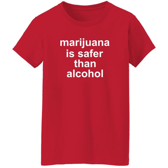 Marijuana Is Safer Than Alcohol T Shirt Safer Shirts Marijuana Is Safer Than Alcohol T Shirt Safer Shirts