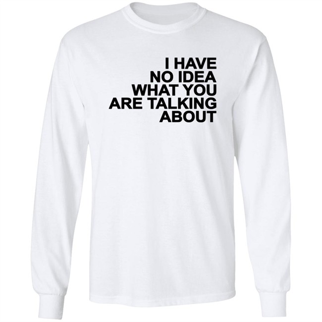 I Have No Idea What You Are Talking About T Shirt Mark's Shirt I Have No Idea What You Are Talking About T Shirt Mark's Shirt