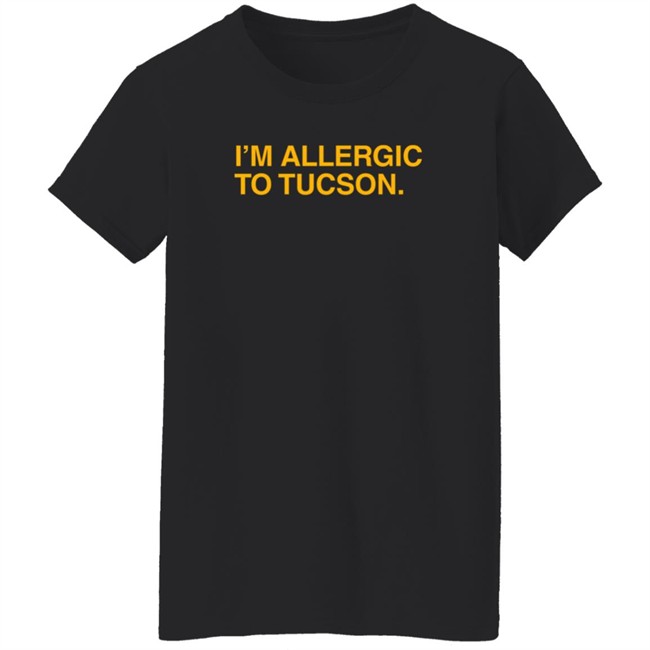Well Put Merch I'm Allergic To Tucson T Shirt Brandwellput Well Put Merch I'm Allergic To Tucson T Shirt Brandwellput