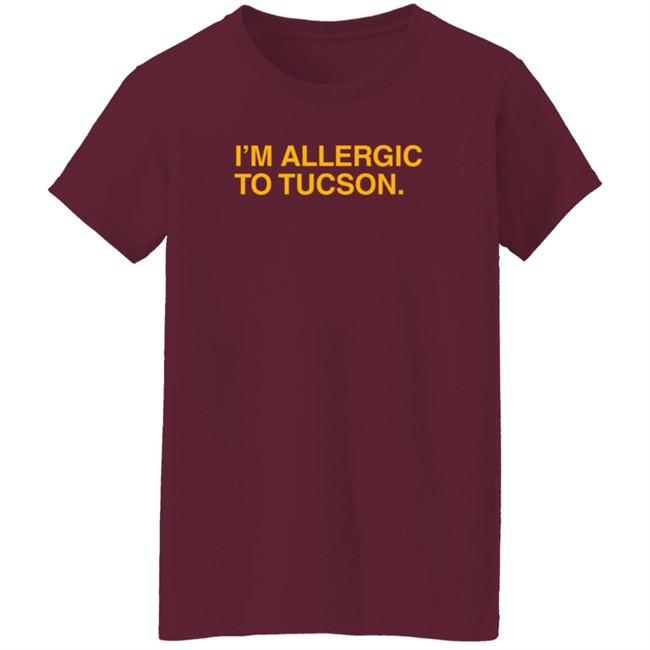 Well Put Merch I'm Allergic To Tucson T Shirt Brandwellput Well Put Merch I'm Allergic To Tucson T Shirt Brandwellput