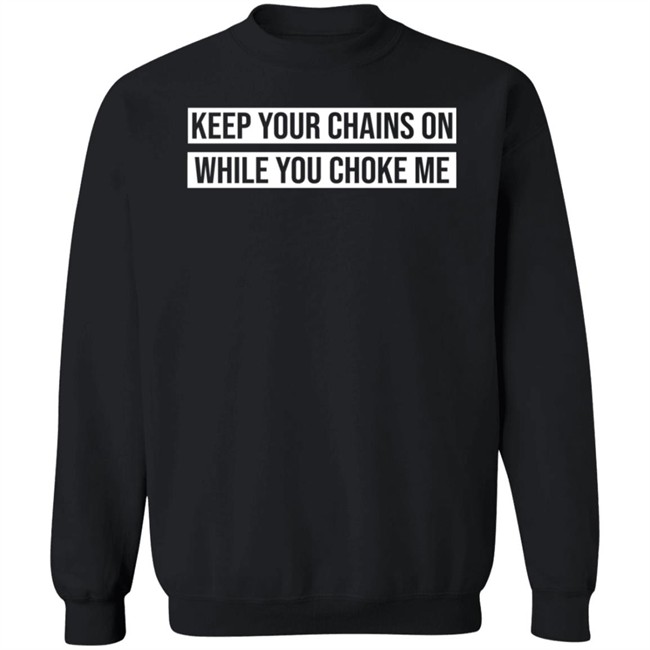 Russ Merch Keep Your Chains On While You Choke Me Sweatshirt Russdie Mon