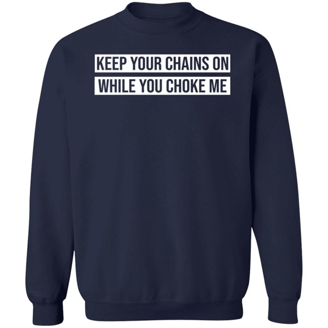 Russ Merch Keep Your Chains On While You Choke Me Sweatshirt Russdie Mon Russ Merch Keep Your Chains On While You Choke Me Sweatshirt Russdie Mon