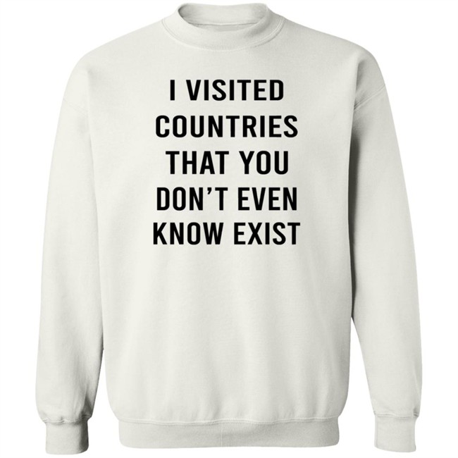 I Visited Countries That You Don't Even Know Exist T Shirt Eduardo Humberto I Visited Countries That You Don't Even Know Exist T Shirt Eduardo Humberto