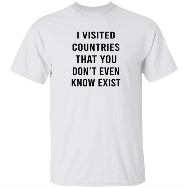 I Visited Countries That You Don't Even Know Exist T Shirt Eduardo Humberto