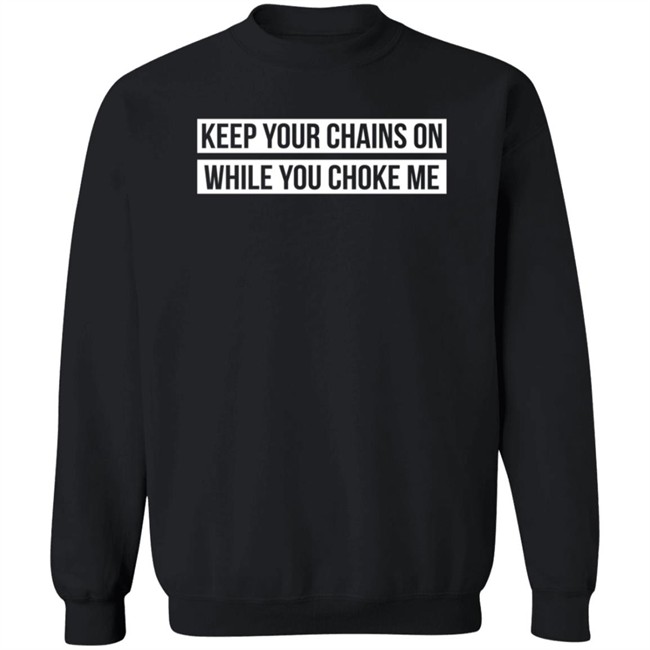 Russ Shop Keep Your Chains On While You Choke Me T Shirt
