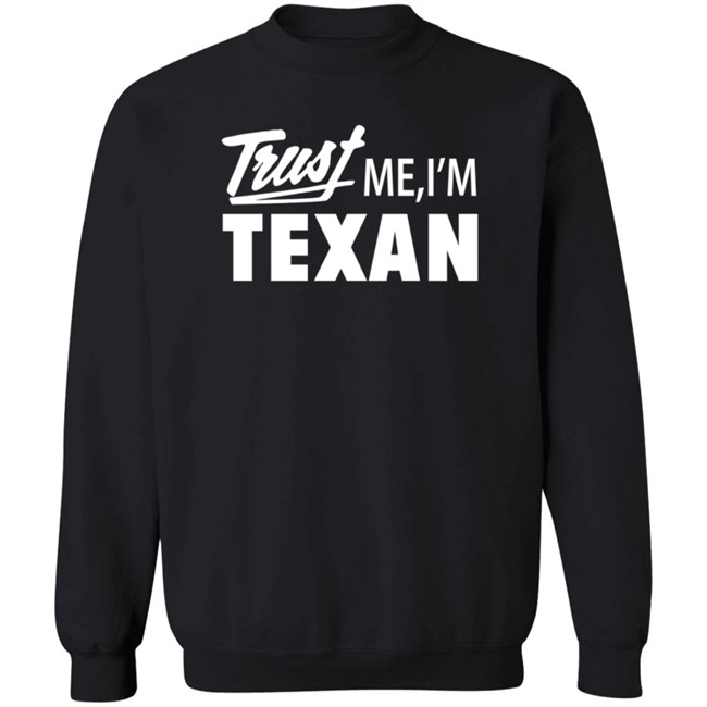 Texas Humor Merch Trust Me I'm Texan Crewneck Sweatshirt Texas Humor Merch Trust Me I'm Texan Crewneck Sweatshirt