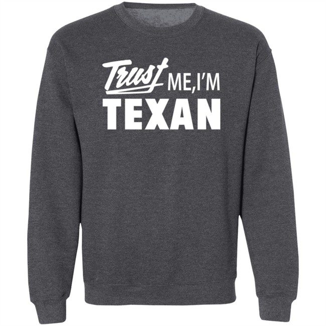 Texas Humor Merch Trust Me I'm Texan Crewneck Sweatshirt Texas Humor Merch Trust Me I'm Texan Crewneck Sweatshirt