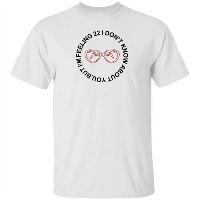 Taylor Swift Store I'm Feeling 22 I Don't Know About You But Shirt