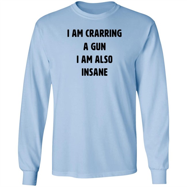I Am Carrying A Gun I Am Also Insane Shirt Marin I Am Carrying A Gun I Am Also Insane Shirt Marin