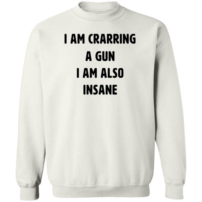 I Am Carrying A Gun I Am Also Insane Shirt Marin I Am Carrying A Gun I Am Also Insane Shirt Marin