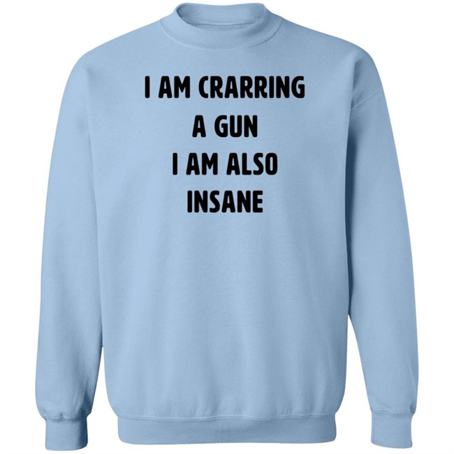 I Am Carrying A Gun I Am Also Insane Shirt Marin I Am Carrying A Gun I Am Also Insane Shirt Marin