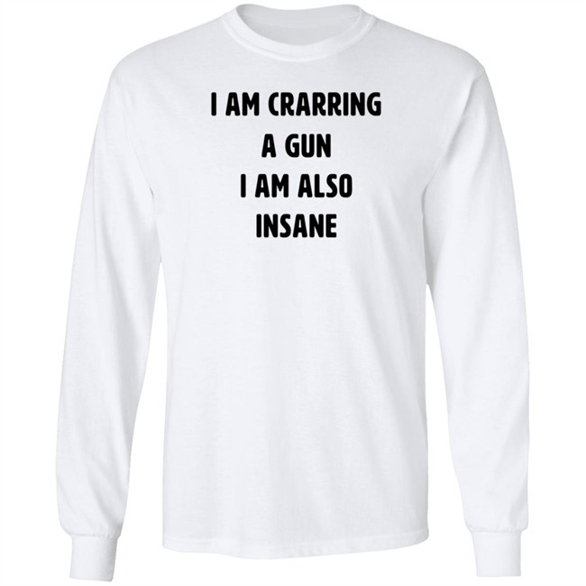 I Am Carrying A Gun I Am Also Insane Shirt Marin I Am Carrying A Gun I Am Also Insane Shirt Marin