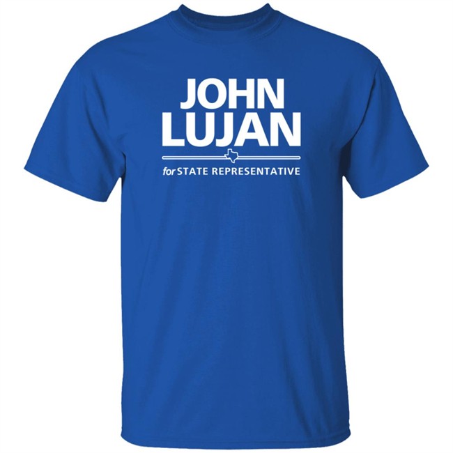 John Lujan For State Representative Shirt Texas John Lujan For State Representative Shirt Texas