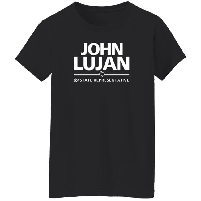 John Lujan For State Representative Shirt Texas John Lujan For State Representative Shirt Texas